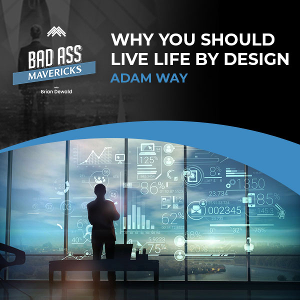 Bad Ass Mavericks | Adam Way | Life By Design