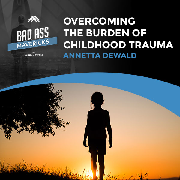 Bad Ass Mavericks | Annetta Dewald | Childhood Trauma